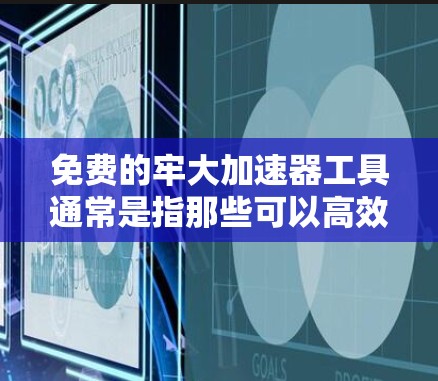 免费的牢大加速器工具通常是指那些可以高效加速手机或电脑性能的免费软件。以下是一些常见的免费加速工具及其简介 免费的牢大加速器工具通常是指那些可以高效加速手机或电脑性能的免费软件。以下是一些常见的免费加速工具及其简介