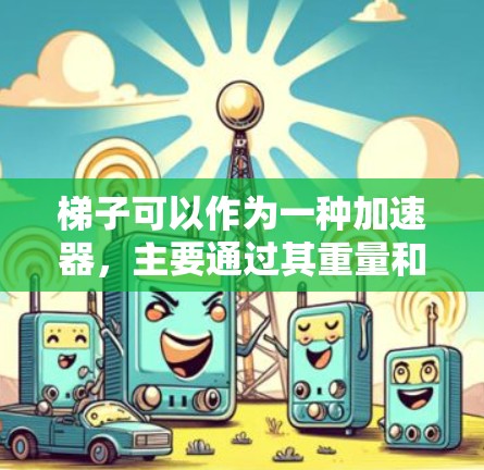 梯子可以作为一种加速器，主要通过其重量和支撑力来加速物体滑落。以下是详细的解释