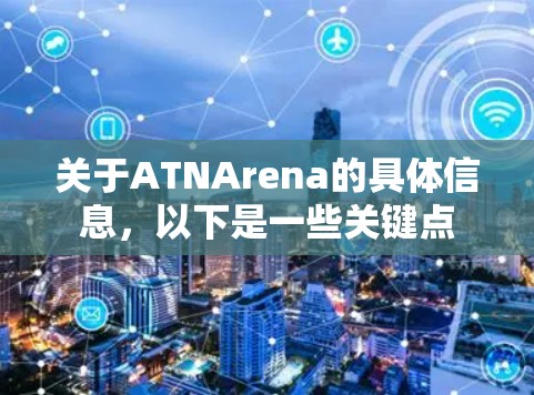 关于ATNArena的具体信息，以下是一些关键点