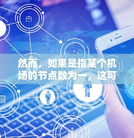 然而，如果是指某个机场的节点数为一，这可能指的是该机场的地理位置或交通网络结构。例如，某些机场的节点可能指的是机场所在的区域或城市中心，而一元可能意味着这个机场是唯一的或主要的