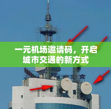 一元机场邀请码，开启城市交通的新方式