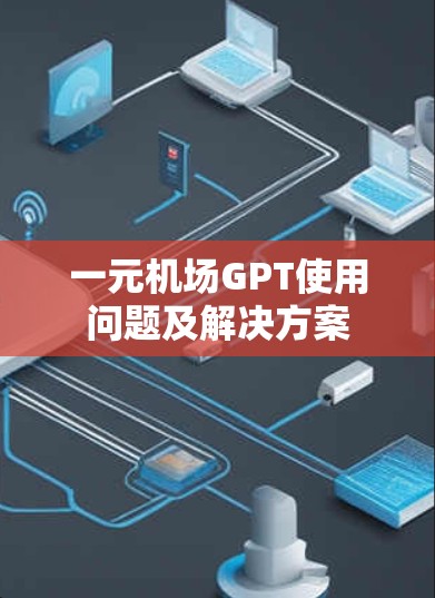 一元机场GPT使用问题及解决方案