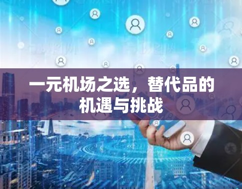 一元机场之选，替代品的机遇与挑战