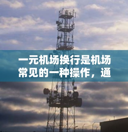 一元机场换行是机场常见的一种操作，通常涉及从候机室换到登机室的过程。以下是详细的步骤指南