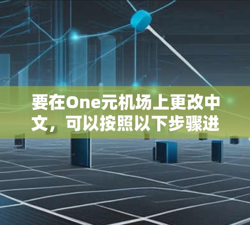 要在One元机场上更改中文，可以按照以下步骤进行