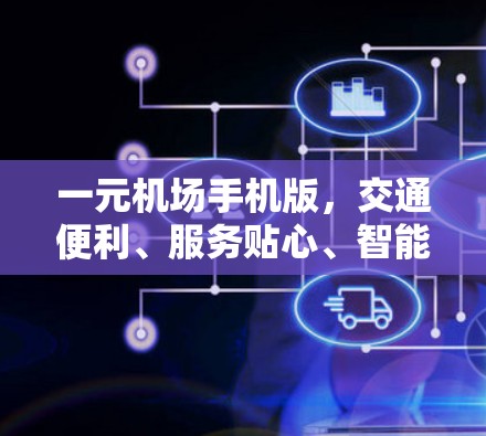 一元机场手机版，交通便利、服务贴心、智能化发展