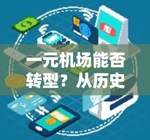 一元机场能否转型？从历史到现代，一元机场的未来如何？