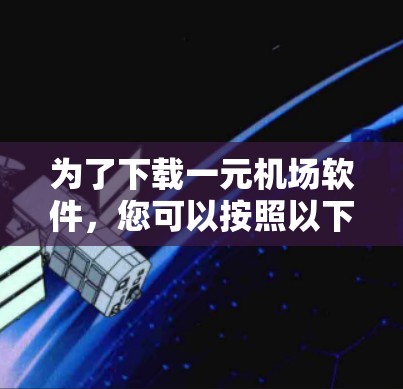 为了下载一元机场软件，您可以按照以下步骤进行