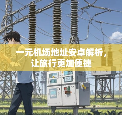 一元机场地址安卓解析，让旅行更加便捷