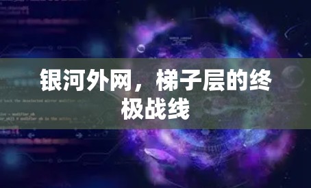 银河外网，梯子层的终极战线