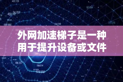 外网加速梯子是一种用于提升设备或文件到外部存储设备的机械装置，通常由梯子、连接部件和电机或手摇器组成。以下是一些可能的问题及其解决方案