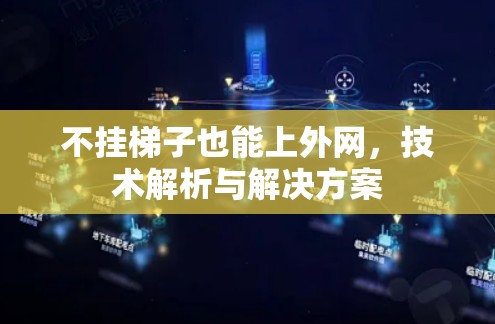 不挂梯子也能上外网，技术解析与解决方案