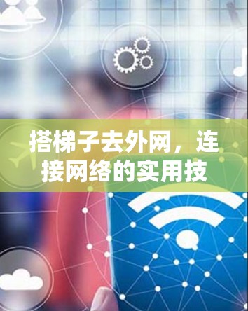 搭梯子去外网，连接网络的实用技巧