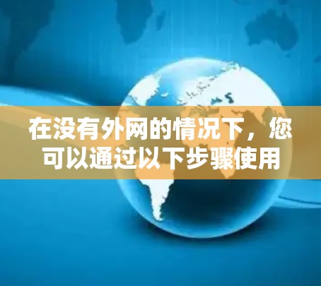 在没有外网的情况下，您可以通过以下步骤使用手机梯子软件远程连接和管理设备