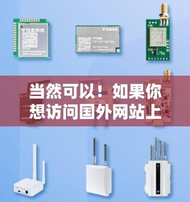 当然可以！如果你想访问国外网站上的视频内容或直播带货功能，可以按照以下步骤操作