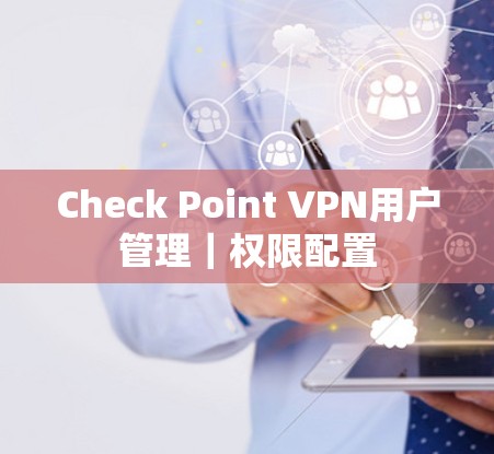 Check Point VPN用户管理｜权限配置
