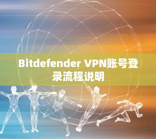 Bitdefender VPN账号登录流程说明