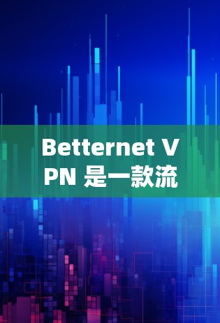 Betternet VPN 是一款流行的VPN工具，但如果你正在寻找替代方案，下面是一些其他免费VPN推荐，涵盖了多种类型和服务