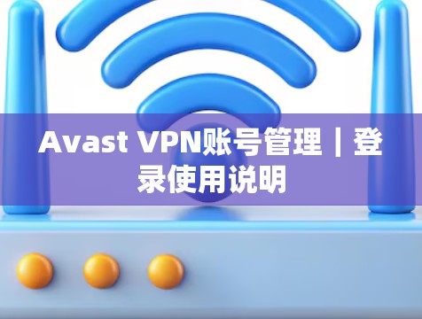 Avast VPN账号管理｜登录使用说明