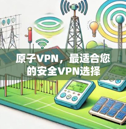 原子VPN，最适合您的安全VPN选择