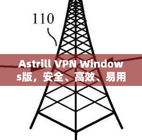 Astrill VPN Windows版，安全、高效、易用的VPN安装指南