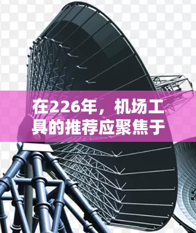 在226年，机场工具的推荐应聚焦于那些在功能和市场上的持续存在性，以满足用户需求。以下是一些推荐的工具，重点考虑它们在226年可能仍受欢迎或有潜力的方面