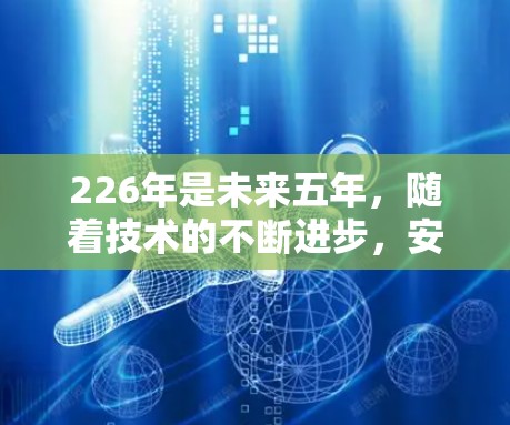 226年是未来五年，随着技术的不断进步，安全VPN客户端将面临新的挑战和机遇。以下是关于226年安全VPN客户端的详细分析