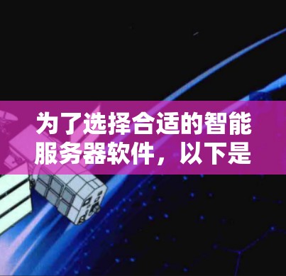 为了选择合适的智能服务器软件，以下是详细的步骤和建议