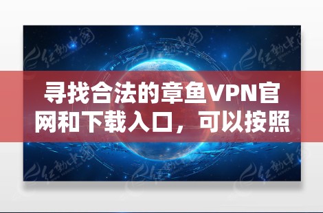 寻找合法的章鱼VPN官网和下载入口，可以按照以下步骤进行