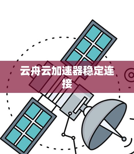 云舟云加速器稳定连接 云舟云加速器稳定连接
