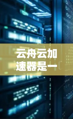 云舟云加速器是一个基于云的加速协议,主要用于提升网站加载速度。在支持外网访问方面,云舟会通过以下方式处理 云舟云加速器是一个基于云的加速协议,主要用于提升网站加载速度。在支持外网访问方面,云舟会通过以下方式处理