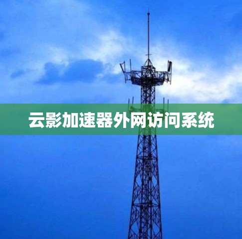 云影加速器外网访问系统