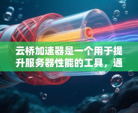 云桥加速器是一个用于提升服务器性能的工具，通常结合了云平台和加速器的技术。以下是云桥加速器节点的推荐，根据需求和配置进行选择