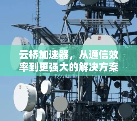 云桥加速器，从通信效率到更强大的解决方案