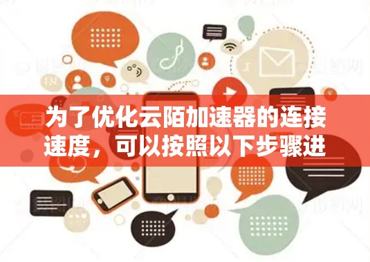 为了优化云陌加速器的连接速度，可以按照以下步骤进行处理