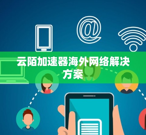云陌加速器海外网络解决方案