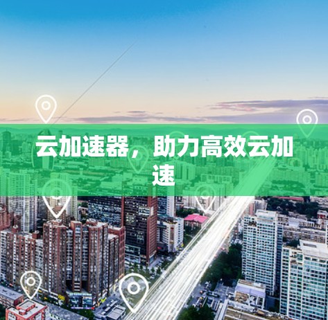 云加速器，助力高效云加速