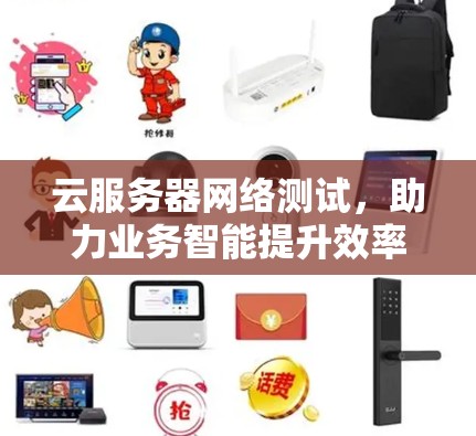 云服务器网络测试,助力业务智能提升效率 云服务器网络测试,助力业务智能提升效率