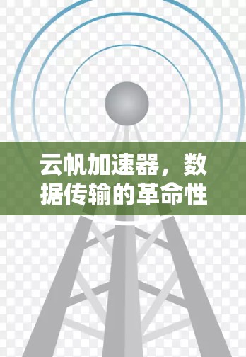 云帆加速器，数据传输的革命性工具