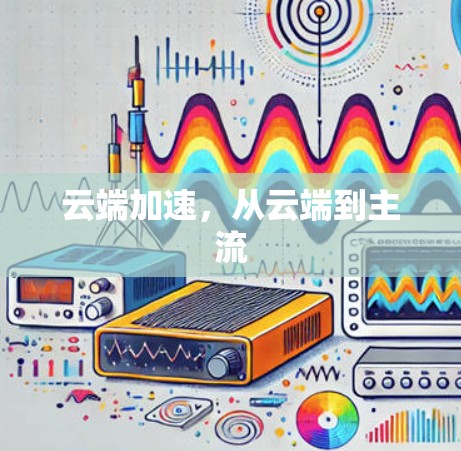 云端加速，从云端到主流