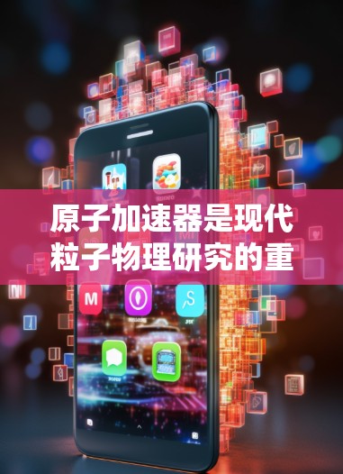 原子加速器是现代粒子物理研究的重要工具，涉及直线加速器和环形加速器等不同类型的结构，以及复杂的设计和控制系统。以下是详细的信息