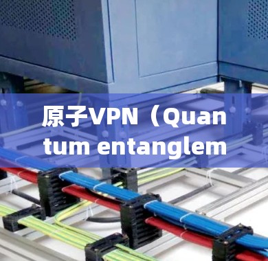 原子VPN(Quantum entanglement VPN)是一种基于量子纠缠技术实现的VPN解决方案,通过量子纠缠的特性来增强数据加密和传输的安全性。以下是关于原子VPN的详细介绍 原子VPN(Quantum entanglement VPN)是一种基于量子纠缠技术实现的VPN解决方案,通过量子纠缠的特性来增强数据加密和传输的安全性。以下是关于原子VPN的详细介绍