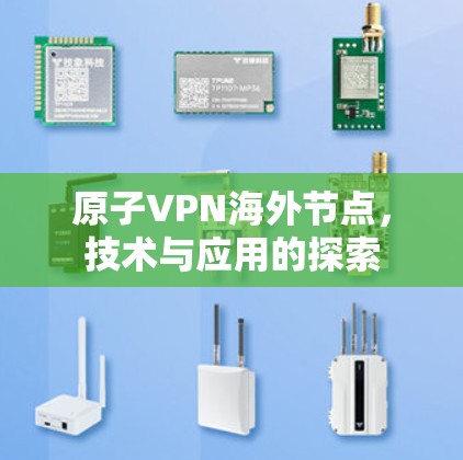 原子VPN海外节点，技术与应用的探索