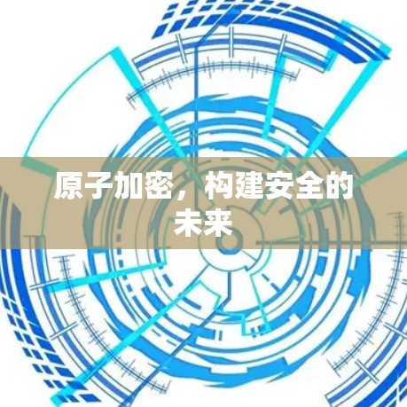 原子加密,构建安全的未来 原子加密,构建安全的未来