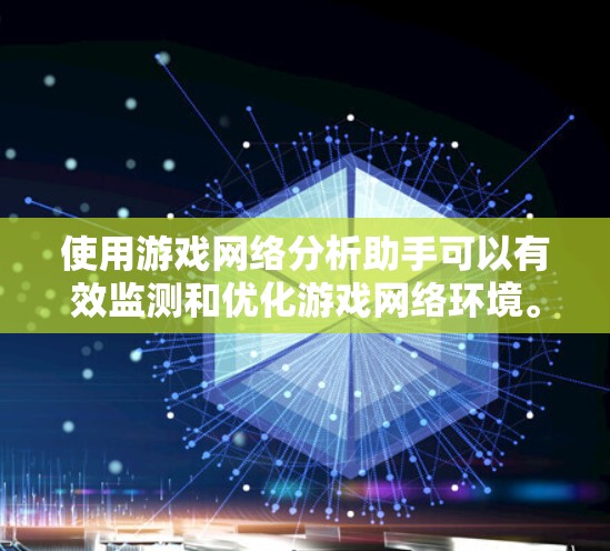 使用游戏网络分析助手可以有效监测和优化游戏网络环境。以下是一步步的操作指南
