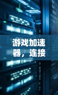游戏加速器，连接游戏，提升效率