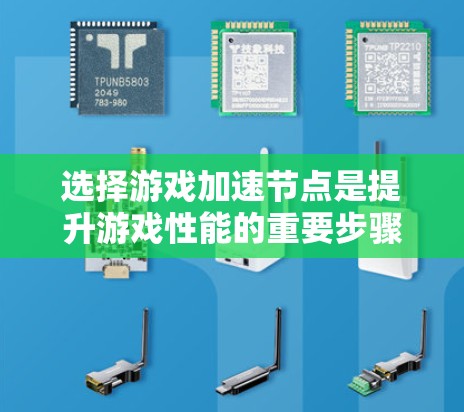 选择游戏加速节点是提升游戏性能的重要步骤，以下是一步步的指南