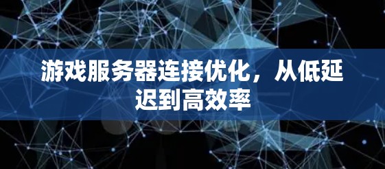 游戏服务器连接优化，从低延迟到高效率