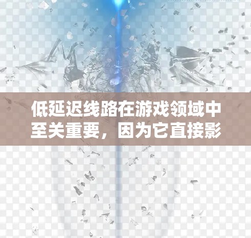 低延迟线路在游戏领域中至关重要，因为它直接影响游戏的流畅度和用户体验。以下是对这一主题的分步解释