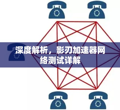 深度解析，影刃加速器网络测试详解